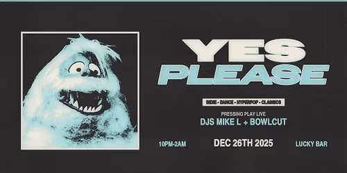 Yes Please \/\/ Indie - Dance - Hyperpop - Classics \/\/  DJs Mike L + Bowlcut