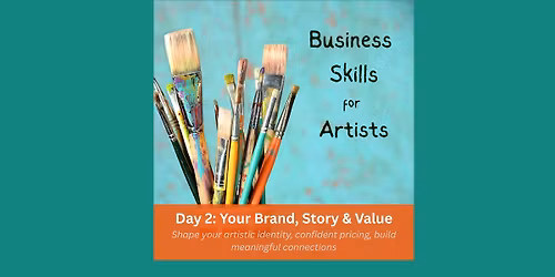 Business Skills for Artists Day 2 - Crafting Your Brand, Story and Value