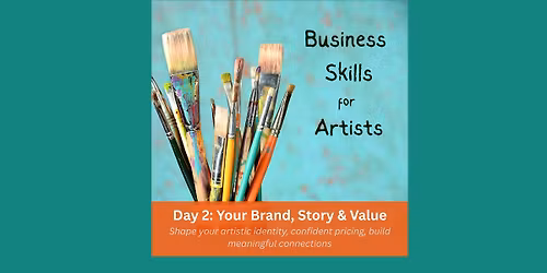 Business Skills for Artists Day 2 - Crafting Your Brand, Story and Value