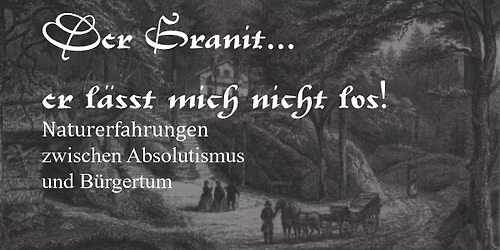 Der Granit, er l\u00e4sst mich nicht mehr los... Naturerfahrungen zwischen Absolutismus und B\u00fcrgertum