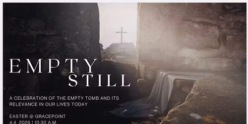 EMPTY, STILL | Easter @ Gracepoint