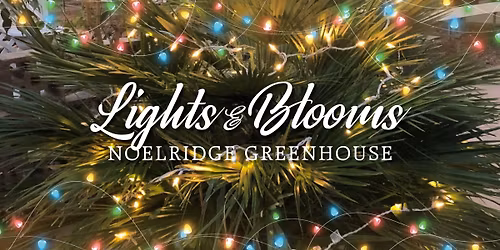 Lights & Blooms at Noelridge Greenhouse