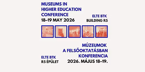 Museums in Higher Education Conference \/ M\u00fazeumok a Fels\u0151oktat\u00e1sban Konferencia