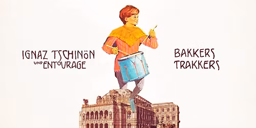 Ignaz Tschin\u00f6n & Entourage + Bakkers Trakkers