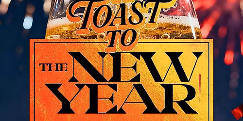 A TOAST TO THE NEW YEAR ( THE #1 NYE PARTY IN TOWN)