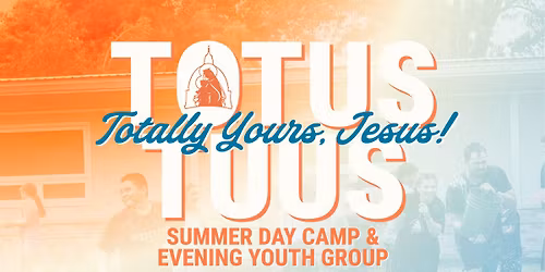 Totus Tuus Summer Camp \u2022 June 7 - 12TH