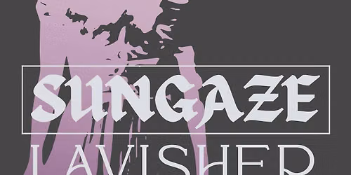 SUNGAZE w\/ LAVISHER (Chicago), HONEYBEE, and LOUSE