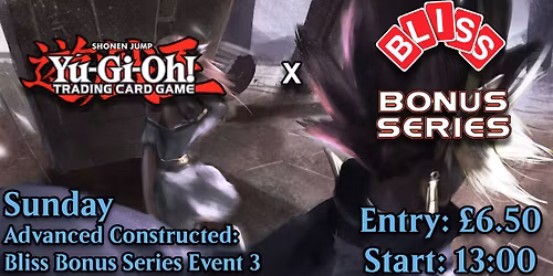 Bliss Bonus Series - Advanced Constructed #3 - Yu-Gi-Oh! Locals @ Spike's Hideout