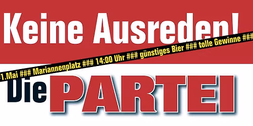 Die Partei # Am 1. Mai auf dem Mariannenplatz # 14 Uhr # Keine Ausreden!