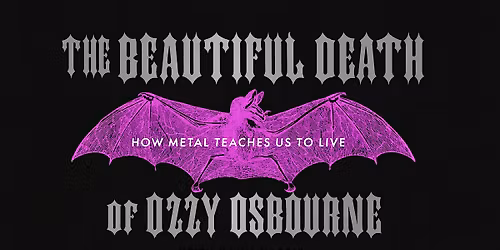 THE BEAUTIFUL DEATH OF OZZY OSBOURNE: How Metal Teaches Us to Live