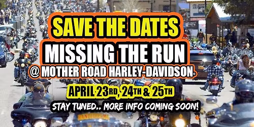 Missing The Run @ Mother Road Harley-Davidson\u00ae April 23rd - 25th - SAVE THE DATES!