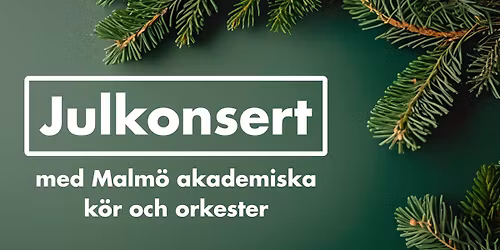 Julkonsert med Malm\u00f6 akademiska k\u00f6r och orkester