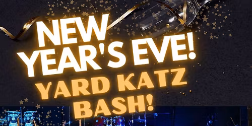 NEW YEARS EVE -- YARD KATZ BASH! 