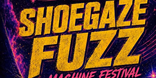 SHOEGAZE FUZZ MACHINE FESTIVA