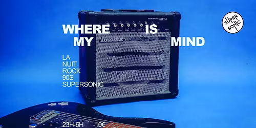 Where is My Mind? \/ Nuit Rock 90s au Supersonic
