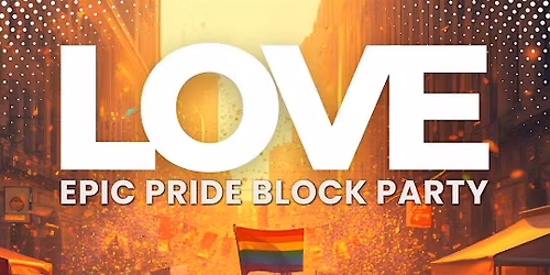LOVE - EPIC PRIDE BLOCK PARTY