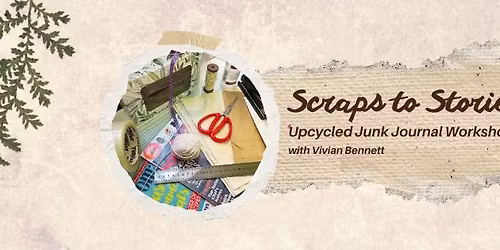Scraps to Stories: Upcycled Junk Journal Workshop