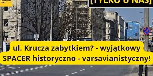 [NA ZAPISY] ul. Krucza zabytkiem? - wyj\u0105tkowy SPACER historyczno - varsavianistyczny