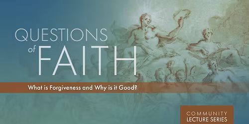 Questions of Faith: What is Forgiveness and Why is it Good?