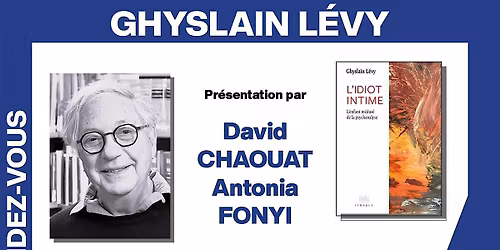 Ghyslain L\u00e9vy pr\u00e9sente \u00ab L'Idiot intime : L'Enfant m\u00e9dus\u00e9 de la psychanalyse \u00bb