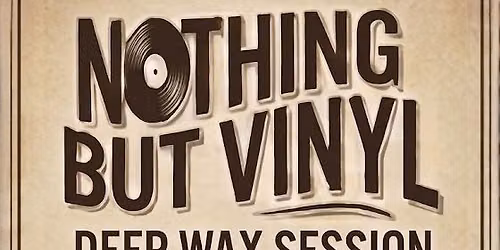 Nothing But VINYL Presents Deep Wax Sessions!