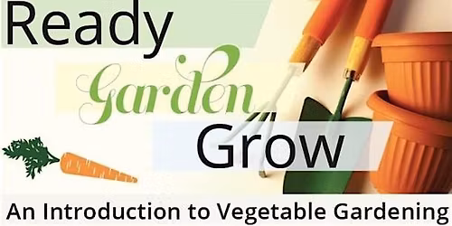 Ready-Garden-Grow: An Introduction to Vegetable Gardening