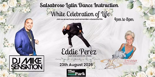 LA FIESTA SUNDAYS / WHITE CELEBRATION OF LIFE / A TRIBUTE TO FOUNDER OF SALSABROSO EDDIE PEREZ
