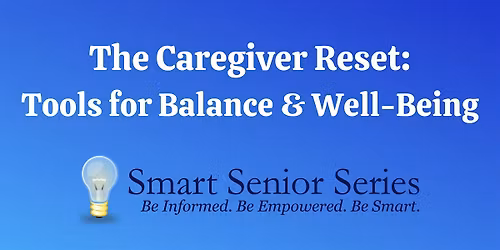 Smart Senior Series - The Caregiver Reset: Tools for Balance and Well-Being