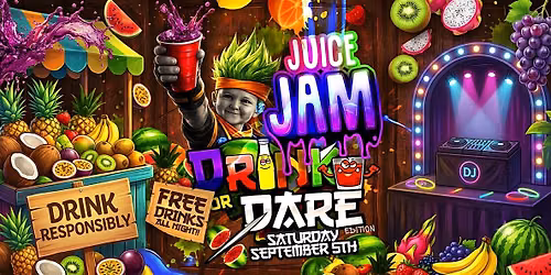 JUICE JAM x DRINK OR DARE [FREE DRINKS ALL NIGHT]