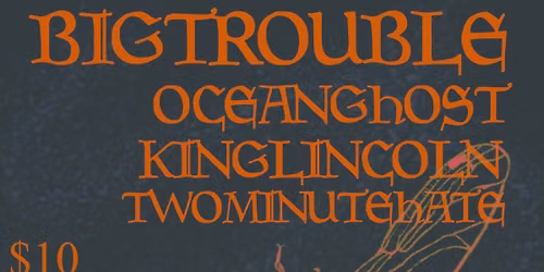 Big Trouble \/\/ Ocean Ghost \/\/ King Lincoln \/\/ Two Minute Hate