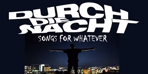 DURCH DIE NACHT \u2013 Songs for whatever I INDIE, ROCK, POP, WAVE, ELECTRO, POSTPUNK