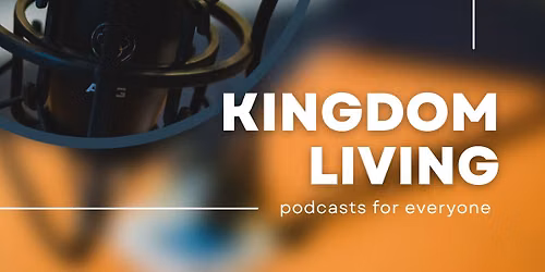 Kingdom Living Weekly Podcast 
