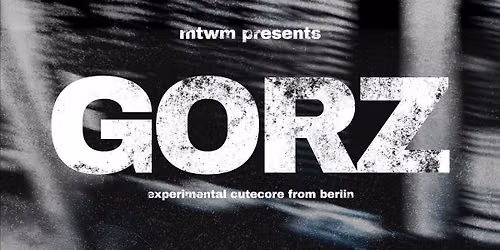 \ud83e\uddf8MTWM Presents: GORZ (DE), Kelsey Please, HeriticsAltar, and Black Neutron