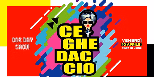 Ceghedaccio \u2022 Venerd\u00ec 10 aprile \u2022 Fiera di Udine