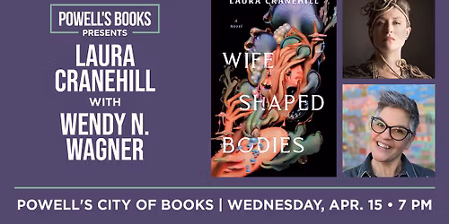 Powell's Presents: Laura Cranehill in Conversation With Wendy N. Wagner