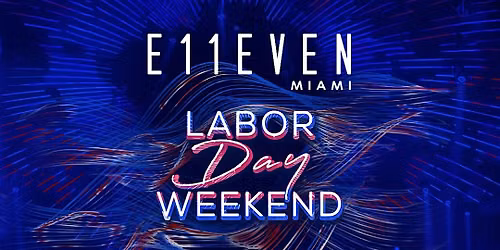 E11EVEN | Miami Labor Day Weekend Party Sunday