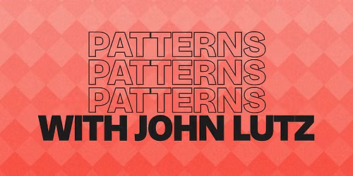 Patterns, Patterns, Patterns: Improv Workshop with John Lutz