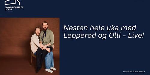 Nesten hele uka med Lepper\u00f8d & Olli - Live! \/\/ Sv\u00f8mmehallen Scene