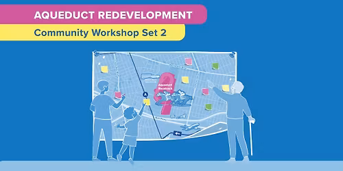 Aqueduct Redevelopment Community Workshop