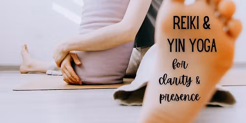 Reiki & Yin Yoga for Clarity & Presence