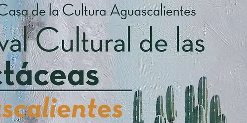 Festival Cultural de las Cact\u00e1ceas Aguascalientes 