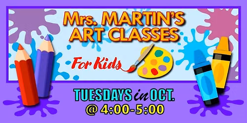 Mrs. Martin's Art Classes in OCTOBER ~Tuesdays @4:00-5:00