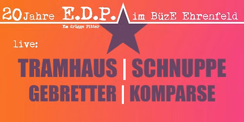 20 JAHRE EDP mit TRAMHAUS, SCHNUPPE, GEBRETTER, KOMPARSE