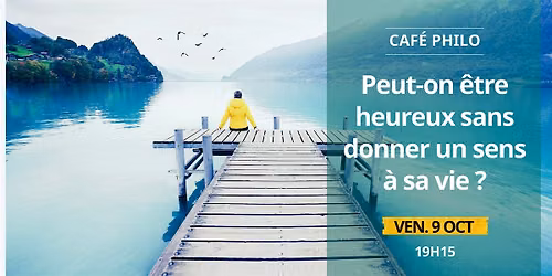 Caf\u00e9 philo \u2014 Peut-on \u00eatre heureux sans donner un sens \u00e0 sa vie ?