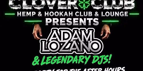 THE CLOVER CLUB PRESENTS ADAM LOZANO & LEGENDARY DJS!