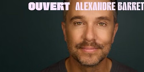 Alexandre Barrette - OUVERT | Sherbrooke