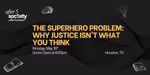 After5Houston - The Superhero Problem: Why Justice Isn't What You Think