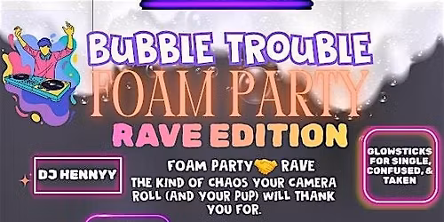 Bubble Trouble Foam Party - Rave Edition