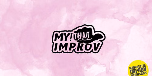 Manchester Improv Wednesdays \/\/\/ My! That Improv + guests