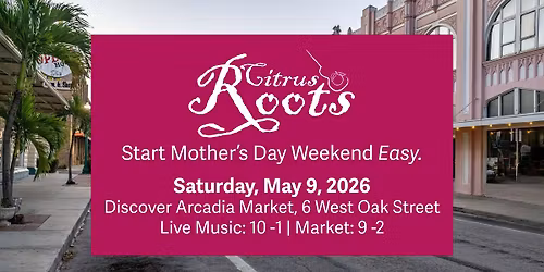 Citrus Roots at Discover Arcadia Market (Mother's Day Weekend)